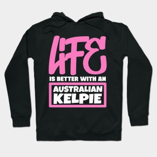 Life is better with an Australian Kelpie Hoodie